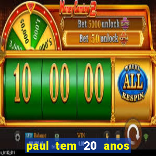 paul tem 20 anos de idade. a idade dele